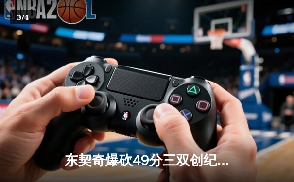东契奇爆砍49分三双创纪录，独行侠加时险胜篮网迎五连胜 - 3