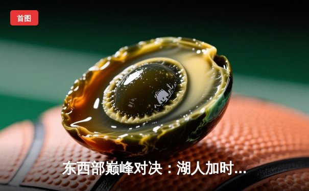 东西部巅峰对决：湖人加时险胜凯尔特人，詹姆斯三双创历史纪录