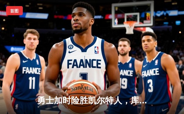 勇士加时险胜凯尔特人，库里狂砍43分率队逆转