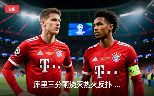 库里三分雨浇灭热火反扑 勇士主场险胜延续连胜势头